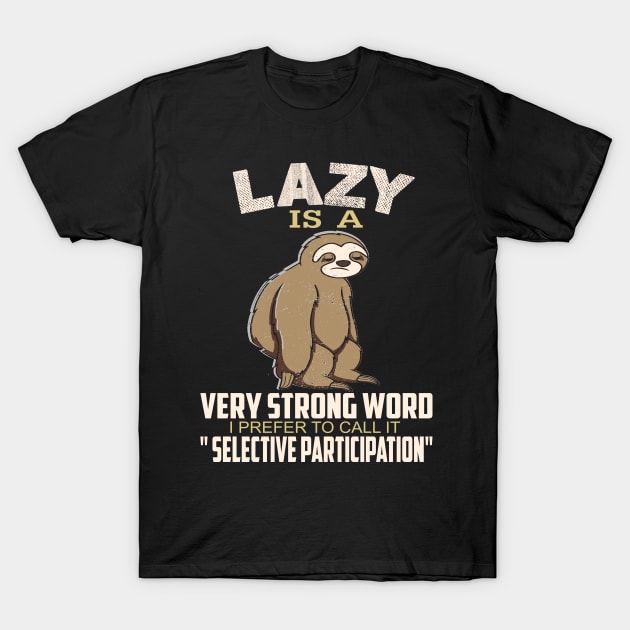 Lazy is a strong word I prefer to call it selective participation..Sloth funny gift T-Shirt by DODG99